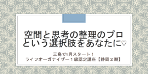 Read more about the article 【9月三島start!】ライフオーガナイザー１級認定講座・静岡２期