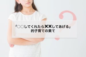 Read more about the article 「○○してくれたら××してあげる」的子育ての果て